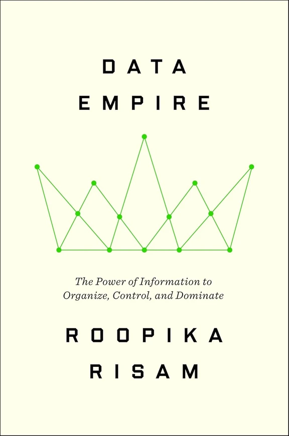  The Power of Information to Organize, Control, and Dominate by Roopika Risam